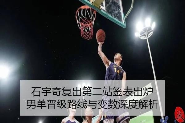 石宇奇复出第二站签表出炉 男单晋级路线与变数深度解析
